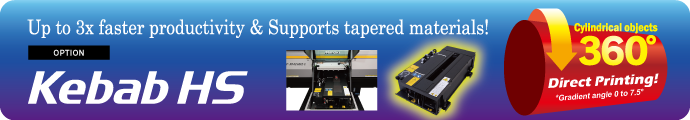 Kebab HS: Up to 3x faster production! 360° Print option for flat and tapered cylinders.
